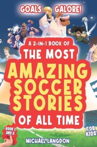 Cover of Goal Galore! the Ultimate 2-In-1 Book Bundle of 'the Most Amazing Soccer Stories of All Time for Kids!