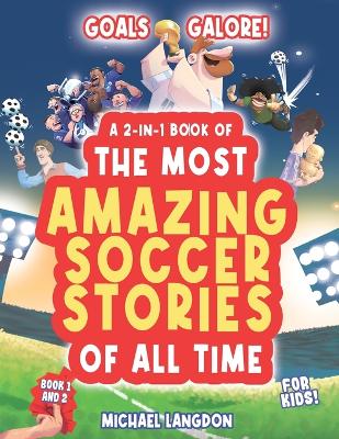 Book cover for Goal Galore! the Ultimate 2-In-1 Book Bundle of 'the Most Amazing Soccer Stories of All Time for Kids!