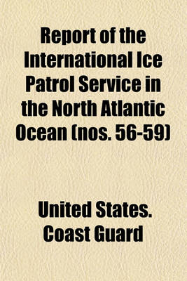 Book cover for Report of the International Ice Patrol Service in the North Atlantic Ocean (Nos. 56-59)