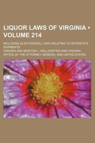 Cover of Liquor Laws of Virginia (Volume 214); Including Also Federal Laws Relating to Interstate Shipments