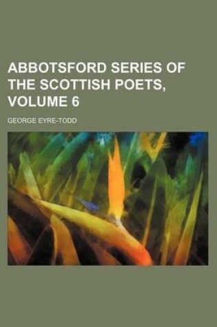 Cover of Abbotsford Series of the Scottish Poets, Volume 6