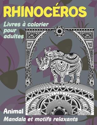Cover of Livres a colorier pour adultes - Mandala et motifs relaxants - Animal - Rhinoceros