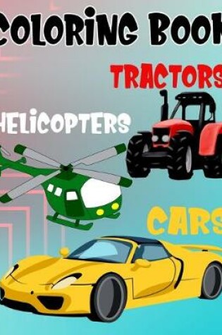 Cover of Coloring Book Cars Helicopters Tractors