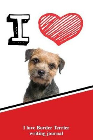 Cover of I Love Border Terrier Writing Journal