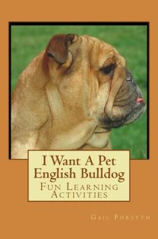 Cover of I Want A Pet English Bulldog