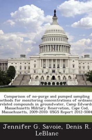 Cover of Comparison of No-Purge and Pumped Sampling Methods for Monitoring Concentrations of Ordnance-Related Compounds in Groundwater, Camp Edwards, Massachusetts Military Reservation, Cape Cod, Massachusetts, 2009-2010