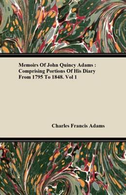 Book cover for Memoirs of John Quincy Adams: Comprising Portions of His Diary from 1795 to 1848. Vol 1