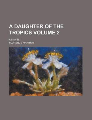Book cover for A Daughter of the Tropics; A Novel Volume 2