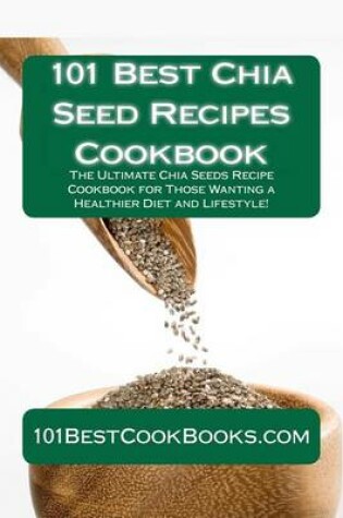 Cover of 101 Best Chia Seed Recipes Cookbook