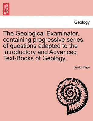 Book cover for The Geological Examinator, Containing Progressive Series of Questions Adapted to the Introductory and Advanced Text-Books of Geology.