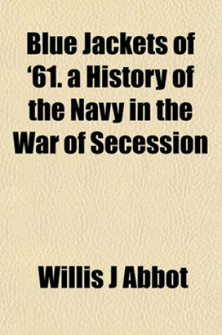 Cover of Blue Jackets of '61. a History of the Navy in the War of Secession