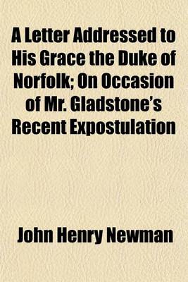 Book cover for A Letter Addressed to His Grace the Duke of Norfolk; On Occasion of Mr. Gladstone's Recent Expostulation