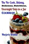 Book cover for The No-Cook, Skinny, Delicious, Nutritious Overnight Oats in a Jar Cookbook