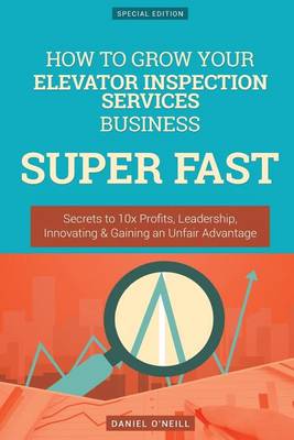Book cover for How to Grow Your Elevator Inspection Services Business Super Fast