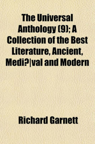 Cover of The Universal Anthology; A Collection of the Best Literature, Ancient, Medieval and Modern, with Biographical and Explanatory Notes Volume 9