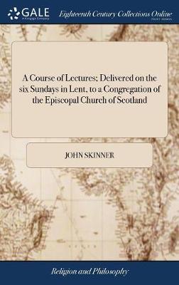 Book cover for A Course of Lectures; Delivered on the six Sundays in Lent, to a Congregation of the Episcopal Church of Scotland