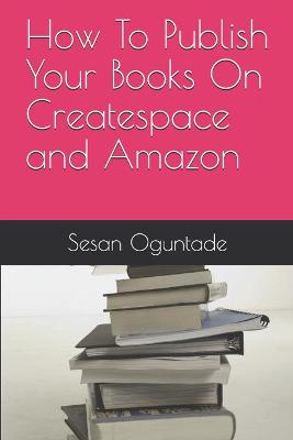 Book cover for How To Publish Your Books On Createspace and Amazon