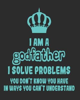 Book cover for I Am a Godfather I Solve Problems You Don't Know You Have In Ways You Can't Understand