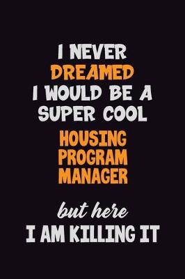 Book cover for I Never Dreamed I would Be A Super Cool Housing Program Manager But Here I Am Killing It