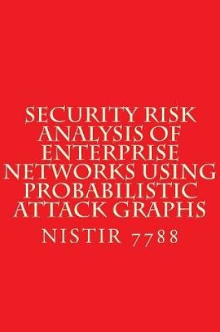 Cover of Security Risk Analysis of Enterprise Networks Using Probabilistic Atttack Graphs