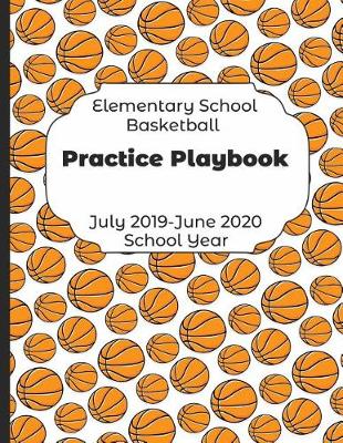 Book cover for Elementary School Basketball Practice Playbook July 2019 - June 2020 School Year