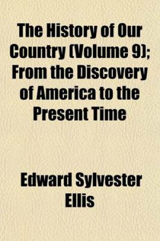 Cover of The History of Our Country (Volume 9); From the Discovery of America to the Present Time