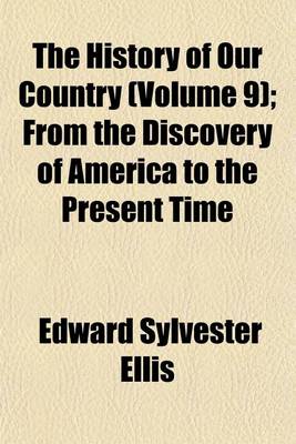 Book cover for The History of Our Country (Volume 9); From the Discovery of America to the Present Time