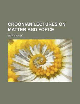 Book cover for Croonian Lectures on Matter and Force