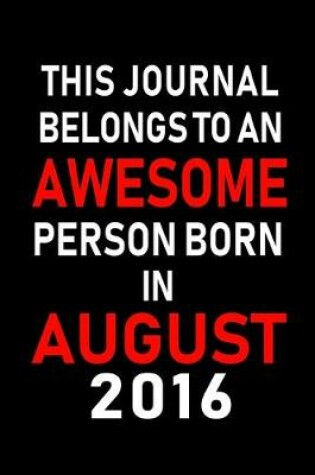 Cover of This Journal belongs to an Awesome Person Born in August 2016