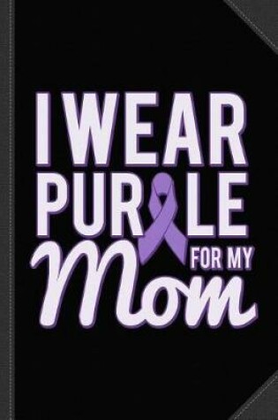 Cover of I Wear Purple for My Mom Alzheimer's Journal Notebook