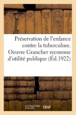 Cover of Preservation de l'Enfance Contre La Tuberculose. Oeuvre Grancher Reconnue d'Utilite Publique
