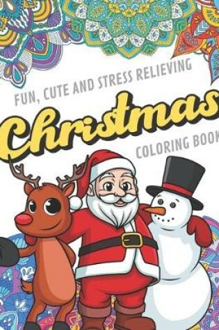 Cover of Fun Cute And Stress Relieving Christmas Coloring Book