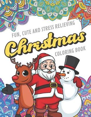 Book cover for Fun Cute And Stress Relieving Christmas Coloring Book