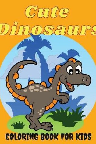 Cover of Cute Dinosaurs Coloring Book for Kids