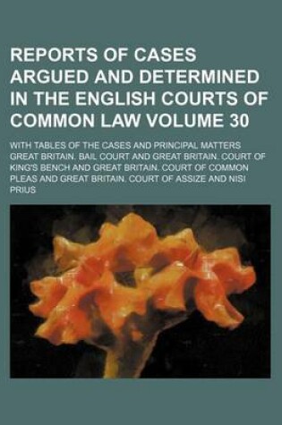 Cover of Reports of Cases Argued and Determined in the English Courts of Common Law Volume 30; With Tables of the Cases and Principal Matters