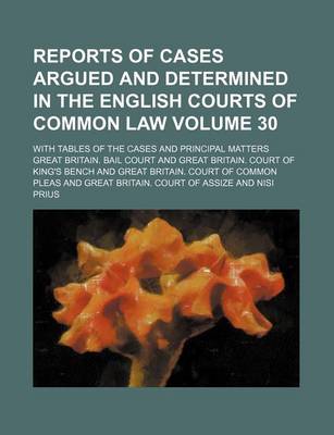 Book cover for Reports of Cases Argued and Determined in the English Courts of Common Law Volume 30; With Tables of the Cases and Principal Matters