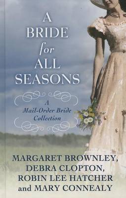 A Bride for All Seasons by Margaret Brownley, Debra Clopton, Robin Lee Hatcher, Mary Connealy