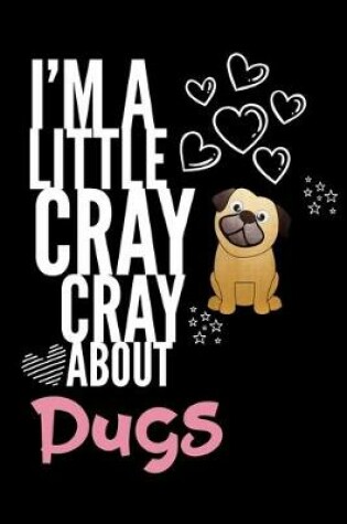 Cover of I'm a Little Cray Cray About Pugs