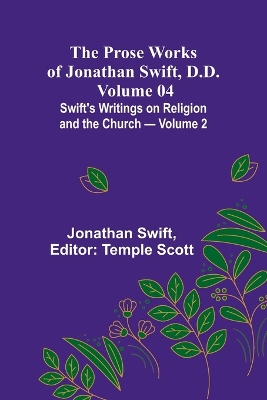 Book cover for The Prose Works of Jonathan Swift, D.D. - Volume 04; Swift's Writings on Religion and the Church - Volume 2