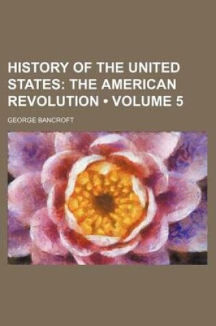 Cover of History of the United States (Volume 5); The American Revolution
