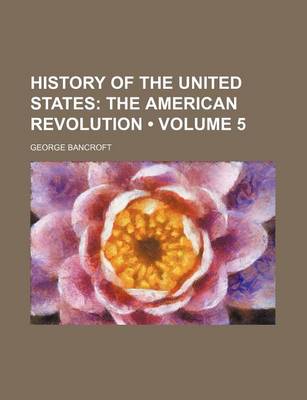 Book cover for History of the United States (Volume 5); The American Revolution