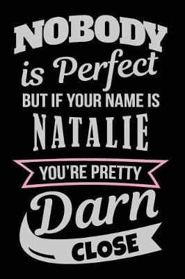 Book cover for Nobody Is Perfect But If Your Name Is Natalie You're Pretty Darn Close