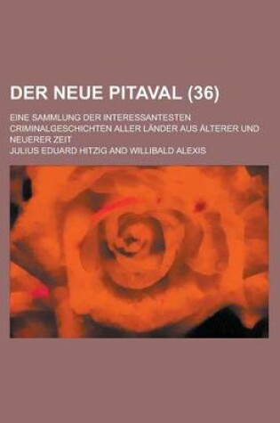Cover of Der Neue Pitaval; Eine Sammlung Der Interessantesten Criminalgeschichten Aller Lander Aus Alterer Und Neuerer Zeit (36 )