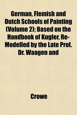 Book cover for German, Flemish and Dutch Schools of Painting (Volume 2); Based on the Handbook of Kugler, Re-Modelled by the Late Prof. Dr. Waagen and