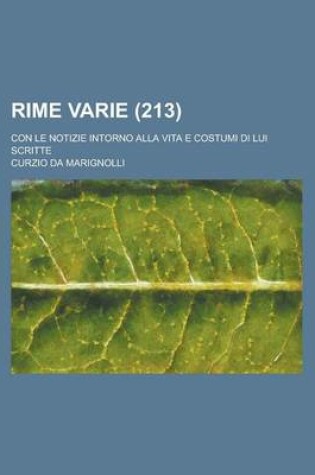 Cover of Rime Varie; Con Le Notizie Intorno Alla Vita E Costumi Di Lui Scritte (213)