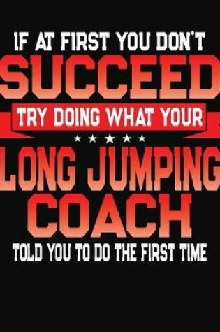 Cover of If At First You Don't Succeed Try Doing What Your Long Jumping Coach Told You To Do The First Time