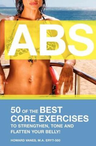 Cover of ABS! 50 of the Best core exercises to strengthen, tone, and flatten your belly.