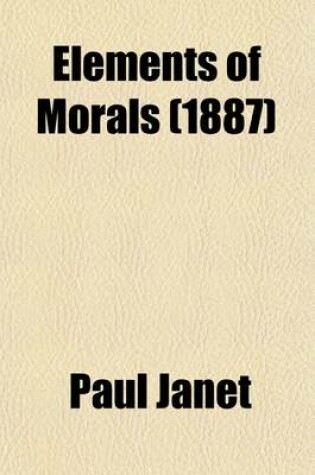 Cover of Elements of Morals; With Special Application of the Moral Law to the Duties of the Individual and of Society and the State