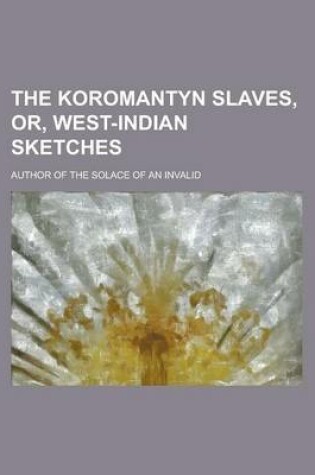 Cover of The Koromantyn Slaves, Or, West-Indian Sketches