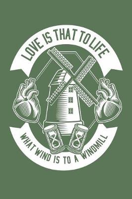 Book cover for Love Is That To Life What Wind Is To A Windmill